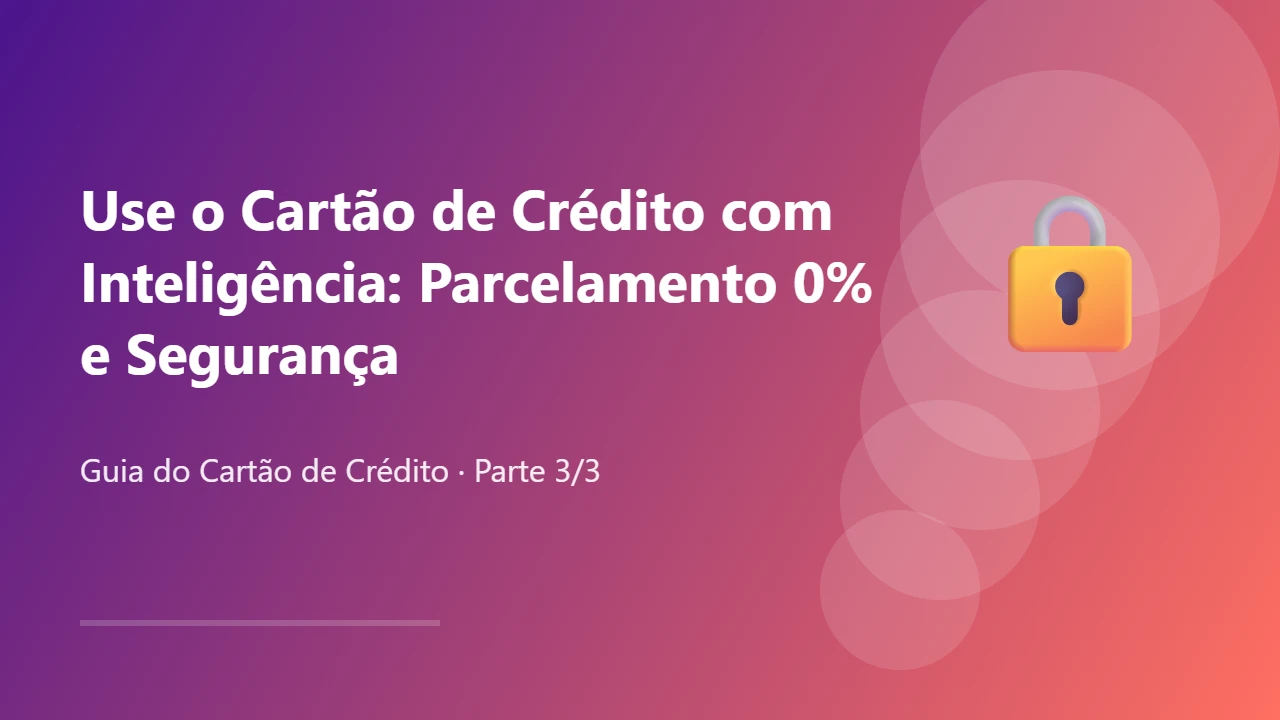 Use o Cartão de Crédito com Inteligência: Parcelamento 0% e Segurança